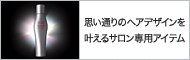 思い通りのヘアデザインを叶えるサロン専用アイテム