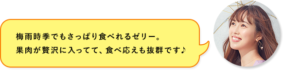 梅雨時季でもさっぱり食べれるゼリー。果肉が贅沢に入ってて、食べ応えも抜群です♪