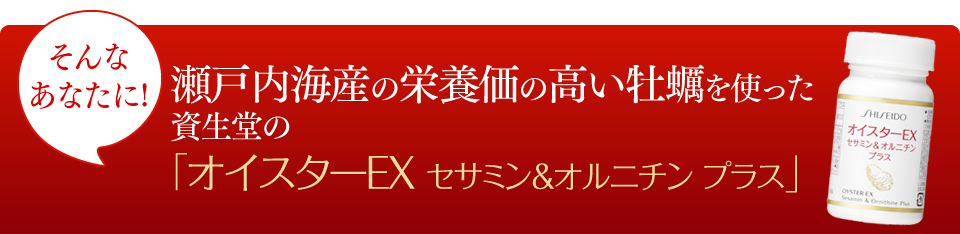 そんなあなたに!瀬戸内海産の栄養価の高い牡蠣を使った資生堂の「オイスターEX セサミン&オルニチン プラス」