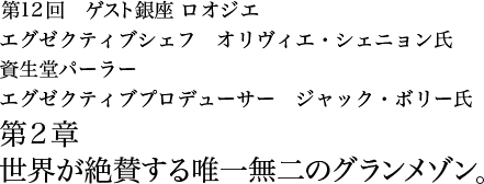 第12回 銀座 ロオジエ エグゼクティブシェフ オリヴィエ・シェニョン氏 資生堂パーラー エグゼクティブプロデューサー ジャック・ボリー氏 第2章 世界が絶賛する唯一無二のグランメゾン。