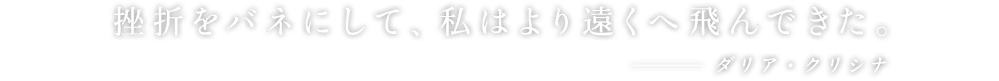 挫折をバネにして、私はより遠くへ飛んできた。 - ダリア・クリシナ