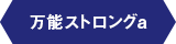 万能ストロングa