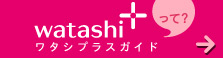 watashi+って？ワタシプラスガイド