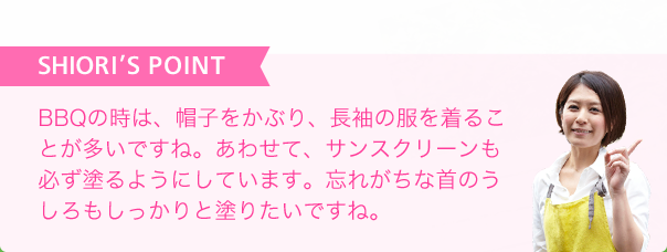 SHIORI'S POINT BBQの時は、帽子をかぶり、長袖の服を着てサンスクリーンも必ず塗るようにします。