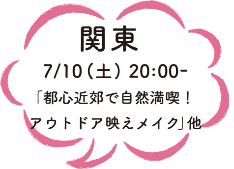 関東7/10（土）20:00-「都心近郊で自然満喫！アウトドア映えメイク」他