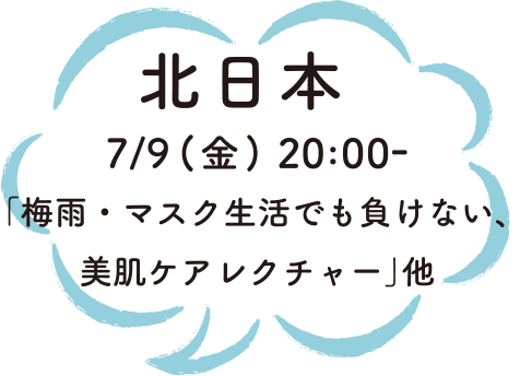北日本 7/9（金）20:00-「梅雨・マスク生活でも負けない、美白ケアレクチャー」他