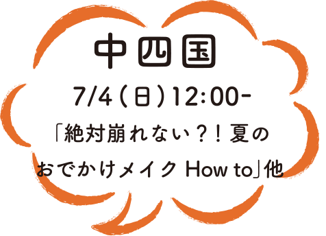 中西国 7/4（日）12:00-「絶対崩れない？！夏のおでかけメイクHow to」他