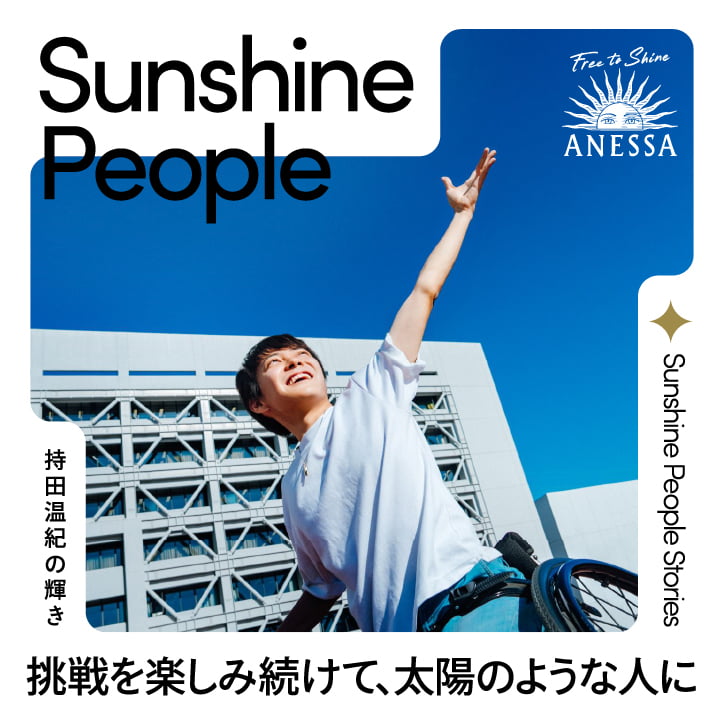 Sunshine People Stories　持田温紀の輝き 挑戦を楽しみ続けて、太陽のような人に