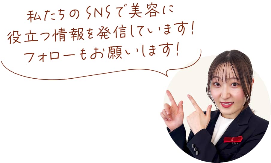 私たちのSNSで美容に役立つ情報を発信しています！フォローもお願いします！