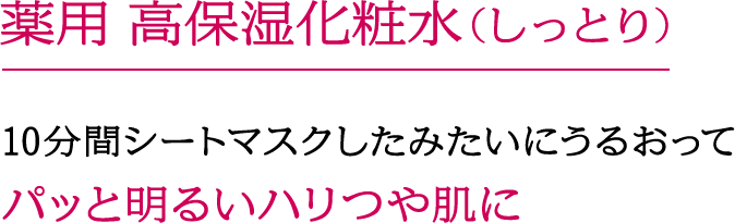 薬用 高保湿化粧水（しっとり） 10分間シートマスクしたみたいにうるおってパッと明るいハリつや肌に