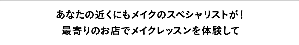 あなたの近くにもメイクのスペシャリストが！最寄りのお店でメイクレッスンを体験して