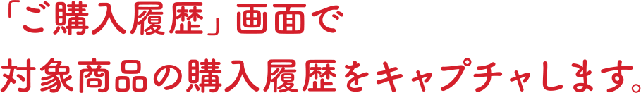 「ご購入履歴」画面で対象商品の購入履歴をキャプチャしよす。