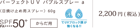 パーフェクトＵＶ バブルスプレー a 〈日焼け止め用スプレー〉60g SPF50+・PA++++、からだ用 2,200円(税込)