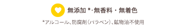無添加*･無香料・無着色 *アルコール、防腐剤（パラベン）、鉱物油不使用