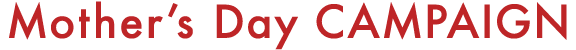 Mother’s Day CAMPAIGN 