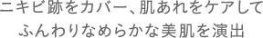 ニキビ跡をカバー、肌あれをケアしてふんわりなめらかな美肌を演出