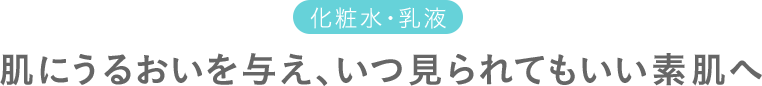 化粧水・乳液 肌にうるおいを与えいつ見られてもいい素肌へ