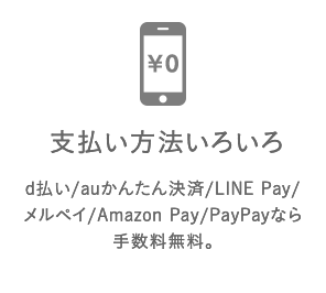 支払い方法いろいろ 支払い方法は簡単様々。d払い/ auかんたん決済/Amazon Pay/ LINE Payなら手数料無料。