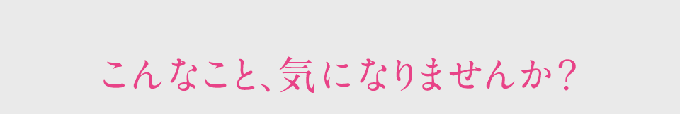 こんなこと、気になりませんか？