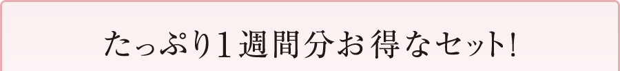 たっぷり約1週間分お得なセット！