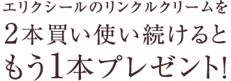 エリクシールのリンクルクリームを2本買い使い続けるともう1本プレゼント！