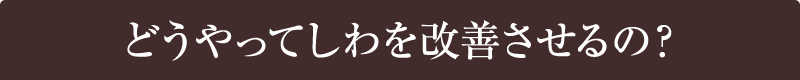 どうやってしわを改善させるの？