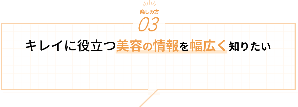 キレイに役立つ美容の情報を幅広く知りたい