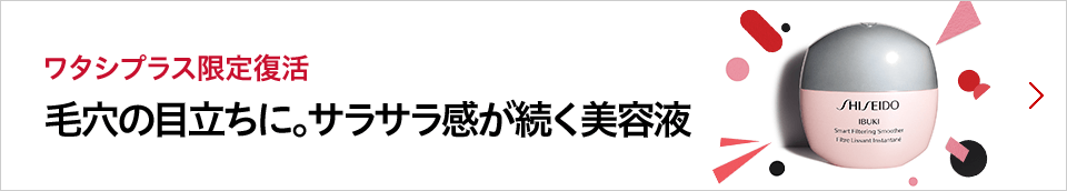 ワタシプラス限定復活 毛穴の目立ちに。サラサラ感が続く美容液