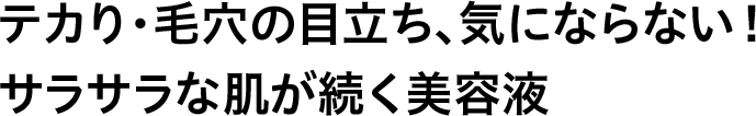 テカり・毛穴の目立ち、気にならない！サラサラな肌が続く美容液