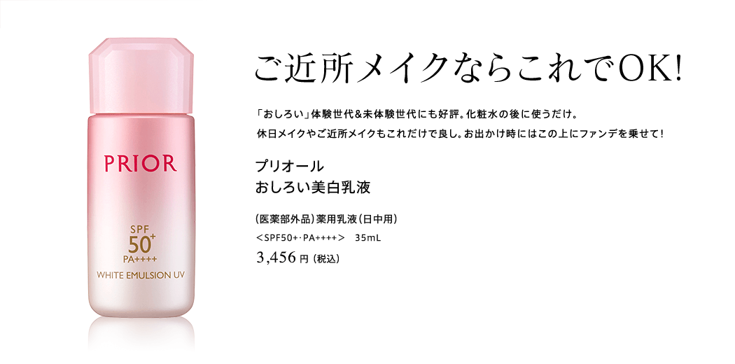 ご近所メイクならこれでOK!「おしろい」体験世代&未体験世代にも好評。化粧水の後に使うだけ。
休日メイクやご近所メイクもこれだけで良し。お出かけ時にはこの上にファンデを乗せて！プリオール おしろい美白乳液