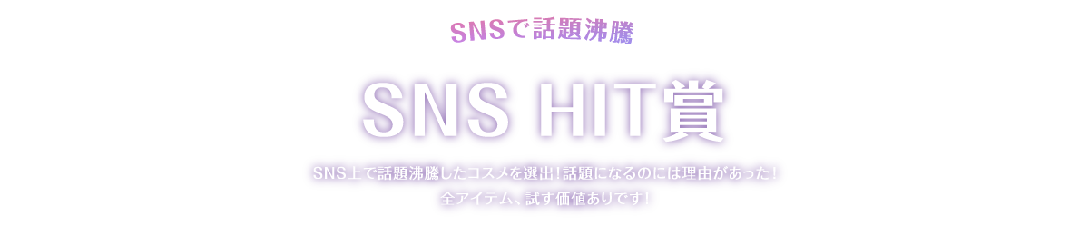 SNSヒット賞 SNS上で話題沸騰したコスメを選出！話題になるのには理由があった！全アイテム、試す価値ありです!