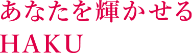 あなたを輝かせるHAKU