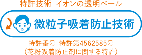 特許技術イオンの透明ベール 微粒子吸着防止技術 特許番号特許第4562585号(花粉吸着防止剤に関する特許)