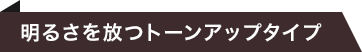 明るさを放つトーンアップタイプ