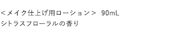 ＜メイク仕上げ用ローション＞　90mL シトラスフローラルの香り ※品商品のご購入はお一人さま、1日2個とさせていただきます。