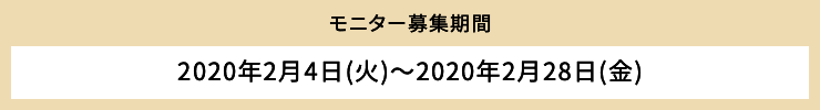 モニター募集期間 2020年2月4日（火）～2月28日（金）