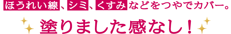 ほうれい線、シミ、くすみなどをつやでカバー。 塗りました感なし！