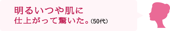 明るいつや肌に仕上がって驚いた。（50代）