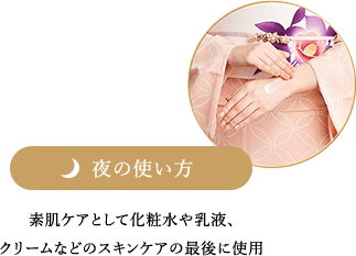 夜の使い方 素肌ケアとして化粧水や乳液、クリームなどのスキンケアの最後に使用