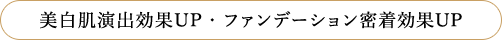 美白肌演出効果UP・ファンデーション密着効果UP