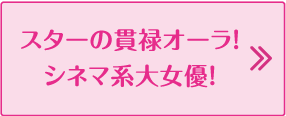 スターの貫禄オーラ！シネマ系大女優！