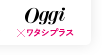Oggi×ワタシプラス