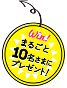 Win!まるごと10名さまにプレゼント！