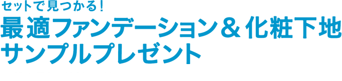 セットで見つかる！最適ファンデーション＆化粧下地サンプルプレゼント