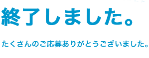 終了しました。たくさんのご応募ありがとうございました。