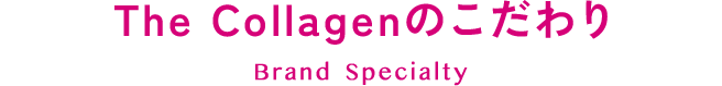 The Collagenのこだわり Brand Specialty