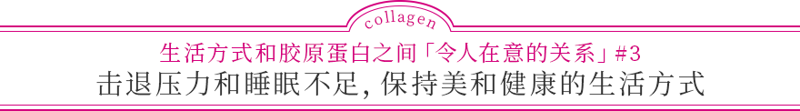 生活方式和胶原蛋白之间「令人在意的关系」#3 击退压力和睡眠不足，保持美和健康的生活方式