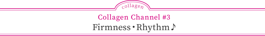 Collagen Channel #3 Firmness・Rhythm ♪