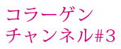 コラーゲンチャンネルVol.3