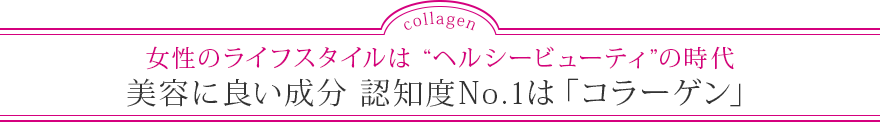 女性のライフスタイルは “ヘルシービューティ”の時代 美容に良い成分 認知度No.1は「コラーゲン」